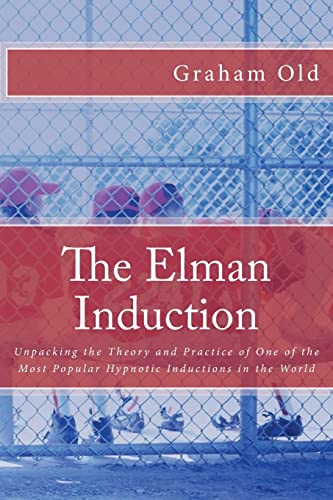 The Elman Induction: Unpacking The Theory And Practice Of One Of The Most Popular Hypnotic Inductions In The World: Volume 3
