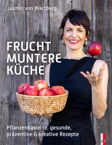 Fruchtmuntere Küche: Pflanzenbasierte, Gesunde, Präventive & Kreative Rezepte