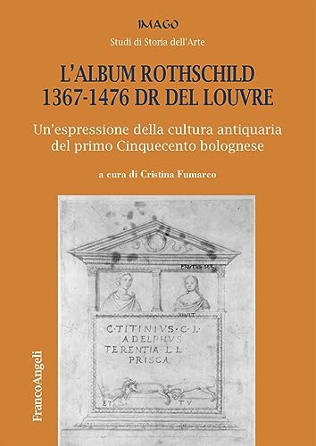 L'Album Rothschild 1367-1476 Dr Del Louvre. Un'Espressione Della Cultura Antiquaria Del Primo Cinquecento Bolognese