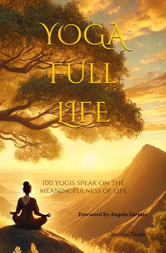 Yoga Full Life: 100 Yogis Speak On The Meaningfulness Of Life