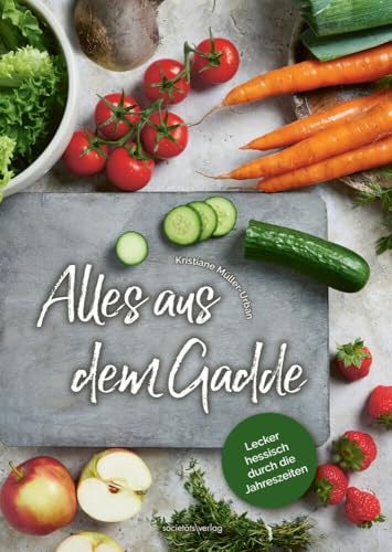 Alles Aus Dem Gadde: Lecker Hessisch Durch Die Jahreszeiten | Feine Rezeptauswahl Mit Saisonalen Und Regionalen Zutaten | Von Mangold Über Schwarzwurz