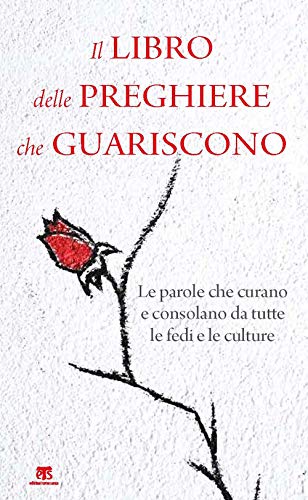 Il Libro Delle Preghiere Che Guariscono. Le Parole Che Curano E Consolano Da Tutte Le Fedi E Le Culture