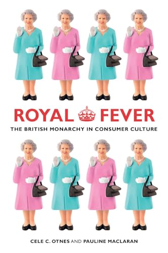 Royal Fever: The British Monarchy In Consumer Culture