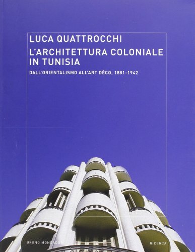 L'Architettura Coloniale In Tunisia. Dall'Orientalismo All'Art Déco, 1881-1942. Ediz. Illustrata