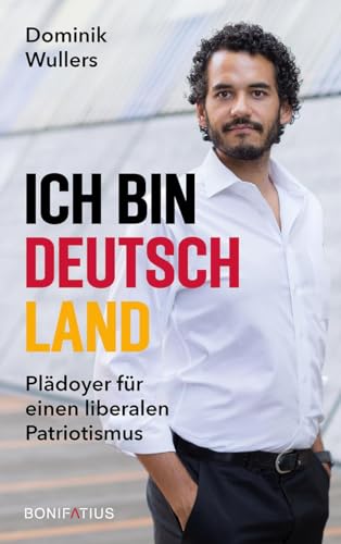 Ich Bin Deutschland: Plädoyer Für Einen Liberalen Patriotismus. Für Eine Starke Demokratie: Ein Neues Wir-Gefühl - Offen, Divers Und Inklusiv! Meine G