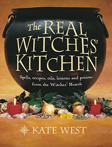 The Real Witches' Kitchen: Spells, Recipes, Oils, Lotions And Potions From The Witches' Hearth