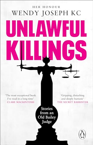 Unlawful Killings: Life, Love And Murder: Trials At The Old Bailey - The Instant Sunday Times Bestseller