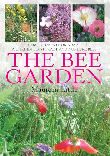 The Bee Garden: How To Create Or Adapt A Garden To Attract And Nurture Bees