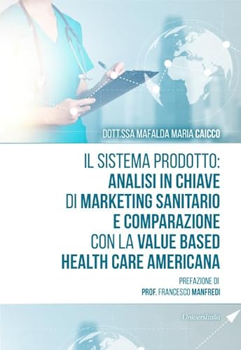 Il Sistema Prodotto: Analisi In Chiave Di Marketing Sanitario E Comparazione Con La Value Based Health Care Americana
