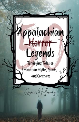 Appalachian Horror Legends - Terrifying Tales Of Mountain Myths, Ghosts, And Creatures: Chilling Legends And Ghostly Tales From The Heart Of ... The D