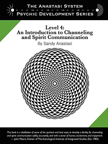 The Anastasi System - Psychic Development Level 4: An Introduction To Channeling And Spirit Communication