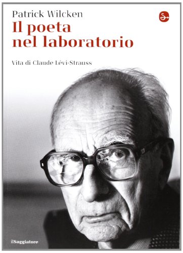 Il Poeta Nel Laboratorio. Vita Di Claude Lévi-Strauss