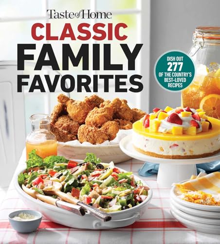 Taste Of Home Classic Family Favorites: Dish Out 277 Of The Country'S Best-Loved Recipes