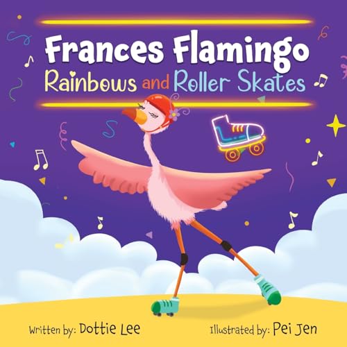 Frances Flamingo Rainbows And Roller Skates: An Adventure Of Skating, Courage, And Friendship