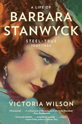 A Life Of Barbara Stanwyck: Steel-True 1907-1940