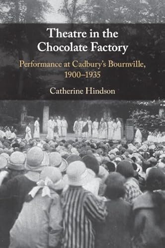Theatre In The Chocolate Factory: Performance At Cadbury'S Bournville, 1900–1935