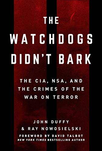 The Watchdogs Didn'T Bark: The Cia, Nsa, And The Crimes Of The War On Terror