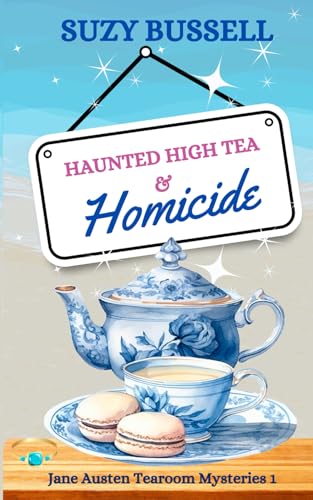 Haunted High Tea And Homicide: A Jane Austen-Inspired Cozy Paranormal Mystery