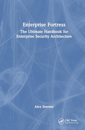 Enterprise Fortress: The Ultimate Handbook For Enterprise Security Architecture