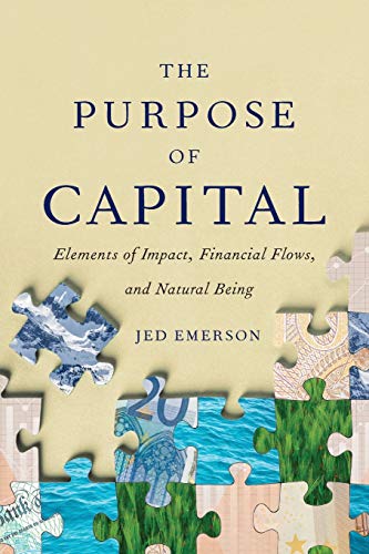 The Purpose Of Capital: Elements Of Impact, Financial Flows, And Natural Being