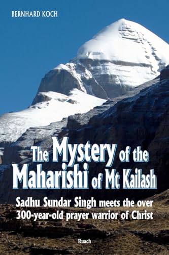 The Mystery Of The Maharishi Of Mt Kailash: Sadhu Sundar Singh Meets The Over 300-Year-Old Prayer Warrior Of Christ