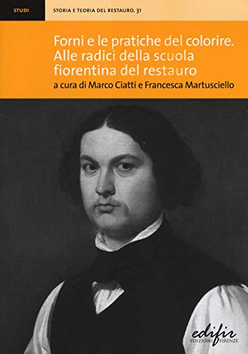Forni E Le Pratiche Del Colorire. Alle Radici Della Scuola Fiorentina Del Restauro