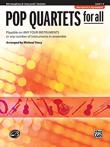 Pop Quartets For All: Alto Saxophone E Flat Saxes And E Flat Clarinets Level 1-4: Playable On Any Four Instruments Or Any Number Of Instruments In Ens
