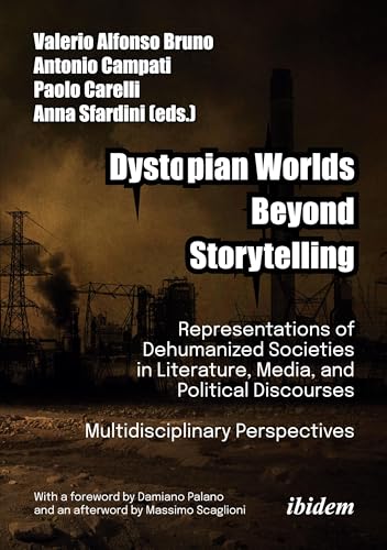 Dystopian Worlds Beyond Storytelling: Representations Of Dehumanized Societies In Literature, Media, And Political Discourses: Multidisciplinary Persp