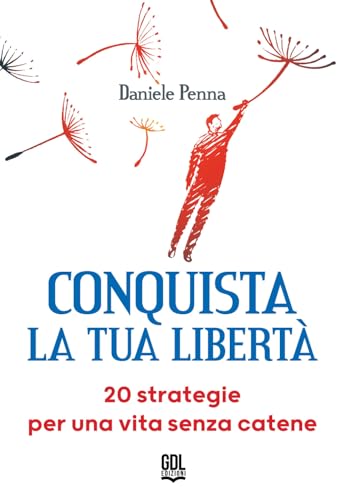 Conquista La Tua Libertà. 20 Strategie Per Una Vita Senza Catene