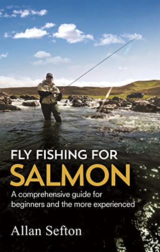 Fly Fishing For Salmon: Comprehensive Guidance For Beginners And The More Experienced