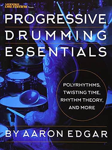 Progressive Drumming Essentials: Polyrhythms, Twisting Time, Rhythm Theory, And More: Polyrhythms, Twisting Time, Rhythm Theory & More