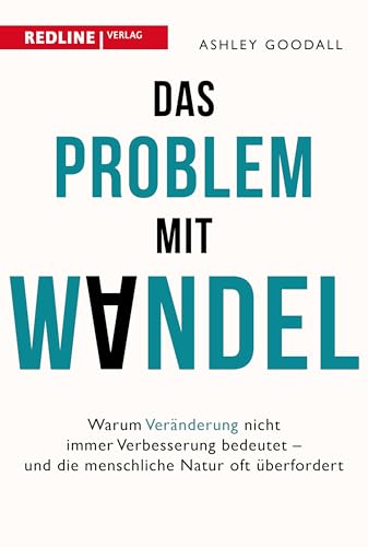 Das Problem Mit Wandel: Warum Veränderung Nicht Immer Verbesserung Bedeutet Und Die Menschliche Natur Überfordert. Warum Der Mensch Nicht Für Schnelle