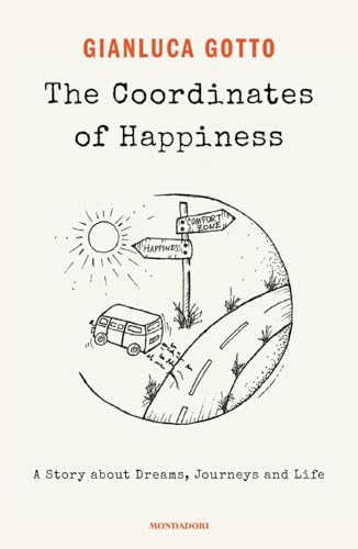 The Coordinates Of Happiness. A Story About Dreams, Journeys And Life