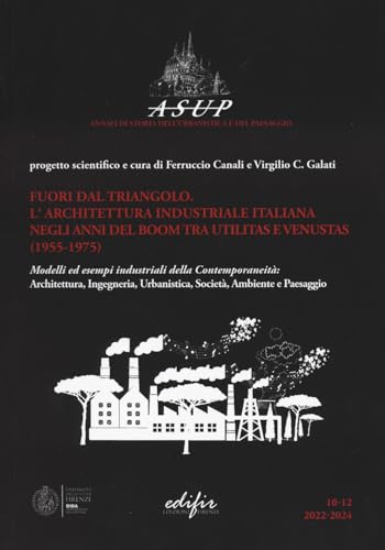 Fuori Dal Triangolo. L'Architettura Industriale Italiana Negli Anni Del Boom Tra Utilitas E Venustas (1955-1975). Modelli Ed Esempi Industriali Della