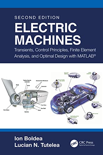 Electric Machines: Transients, Control Principles, Finite Element Analysis, And Optimal Design With Matlab®