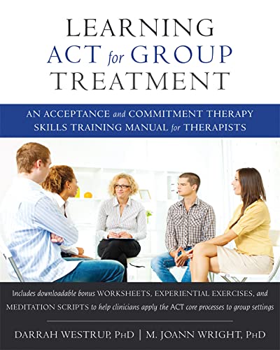 Learning Act For Group Treatment: An Acceptance And Commitment Therapy Skills Training Manual For Therapists