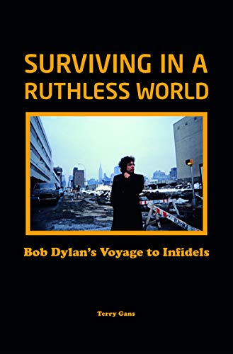 Bob Dylan: Surviving In A Ruthless World: Bob Dylan'S Journey To Infidels Hardback Book: Bob Dylan'S Voyage To Infidels