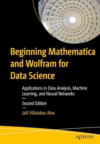 Beginning Mathematica And Wolfram For Data Science: Applications In Data Analysis, Machine Learning, And Neural Networks