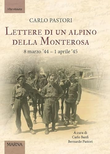 Lettere Di Un Alpino Della Monterosa. 8 Marzo '44-1 Aprile '45