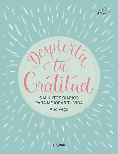 Despierta Tu Gratitud: 5 Minutos Diarios Para Mejorar Tu Vida