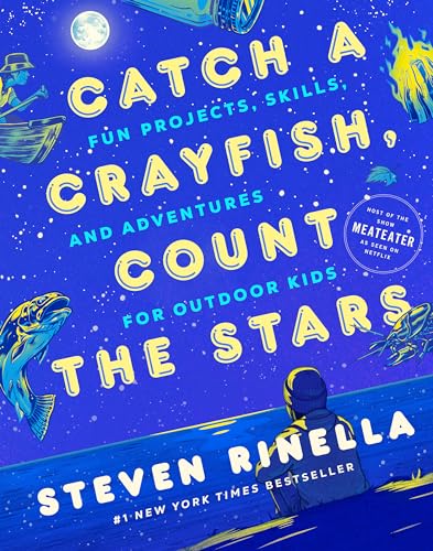 Catch A Crayfish, Count The Stars: Fun Projects, Skills, And Adventures For Outdoor Kids