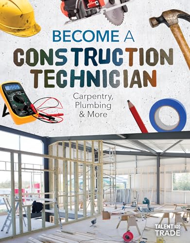Become A Construction Technician: Carpentry, Plumbing & More: Carpentry, Plumbing & More