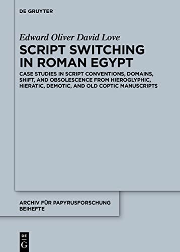 Script Switching In Roman Egypt: Case Studies In Script Conventions, Domains, Shift, And Obsolescence From Hieroglyphic, Hieratic, Demotic, And Old Co