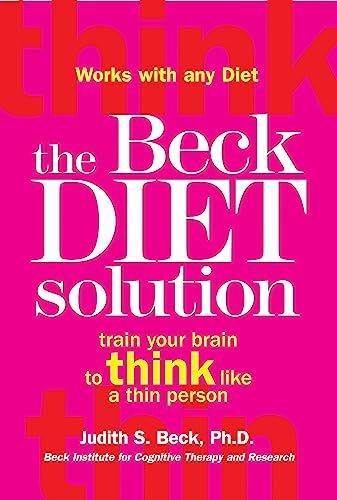 The Beck Diet Solution: Train Your Brain To Think Like A Thin Person