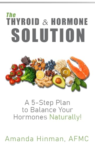 The Thyroid & Hormone Solution: A 5-Step Plan To Balance Your Hormones Naturally!