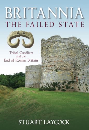 Britannia: The Failed State: Tribal Conflict And The End Of Roman Britain