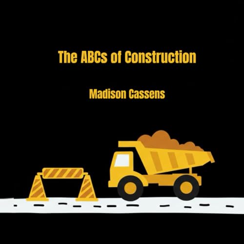 The Abc'S Of Construction: Abc'S, Construction, Kid'S Book, Construction Equipment, Alphabet