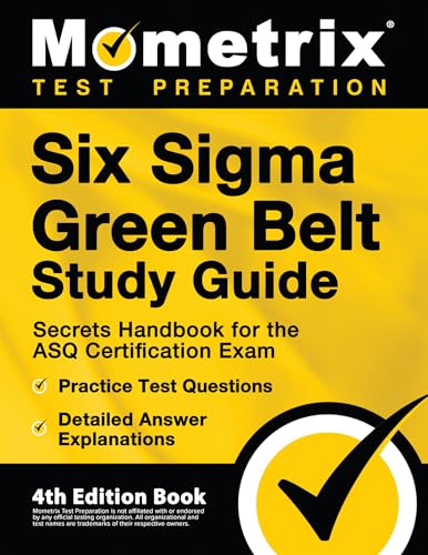 Six Sigma Green Belt Study Guide: Secrets Handbook For The Asq Certification Exam, Practice Test Questions, Detailed Answer Explanations: [4Th Edition