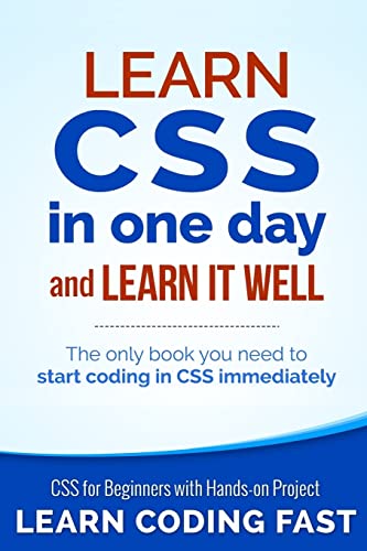 Learn Css In One Day And Learn It Well (Includes Html5): Css For Beginners With Hands-On Project. The Only Book You Need To Start Coding In Css Immedi