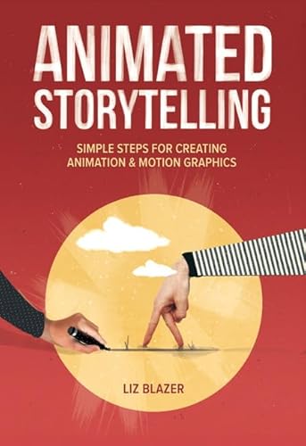 Animated Storytelling: Simple Steps For Creating Animation And Motion Graphics [Lingua Inglese]: Simple Steps For Creating Animation & Motion Graphics